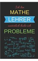 Ich bin Mathe Lehrer natürlich habe ich Probleme