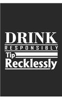 Drink Responsibly Tip Recklessly