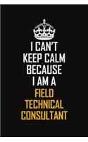 I Can't Keep Calm Because I Am A Field Technical Consultant