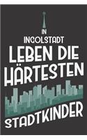 In Ingolstadt Leben Die Härtesten Stadtkinder: DIN A5 6x9 I 120 Seiten I Blanko I Notizbuch I Notizheft I Notizblock I Geschenk I Geschenkidee