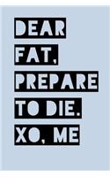 Dear Fat Prepare to Die Xo Me: Work Out Log Fitness Journal for Tracking Workouts