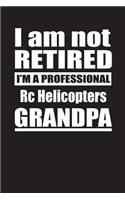 I Am Not Retired I'm A Professional Rc Helicopters Grandpa