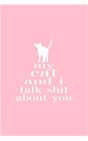 My Cat And I Talk Shit About You: Lined Journal - My Cat And I Talk Shit About You Black Fun-ny Kitty Gift - Pink Ruled Diary, Prayer, Gratitude, Writing, Travel, Notebook For Men Wo