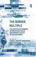 The Border Multiple: The Practicing of Borders Between Public Policy and Everyday Life in a Re-Scaling Europe