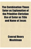 The Combination Theos Soter as Explanation of the Primitive Christian Use of Soter as Title and Name of Jesus: (English)
