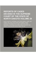 Reports of Cases Decided in the Supreme Court of the State of North Dakota Volume 29