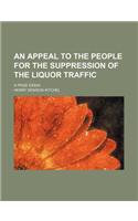 An Appeal to the People for the Suppression of the Liquor Traffic; A Prize Essay