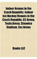 Indoor Arenas in the Czech Republic: Indoor Ice Hockey Venues in the Czech Republic, O2 Arena, Tesla Arena, Tvanice Stadium, ?Ez Arena