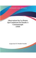 Observations Sur Les Routes Qui Conduisent Du Danube A Constantinople (1828): (French)
