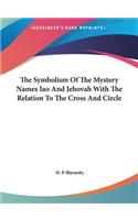 The Symbolism of the Mystery Names Iao and Jehovah with the Relation to the Cross and Circle