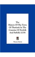 The History of the Town of Thetford: In the Counties of Norfolk and Suffolk (1779)