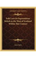 Folk Lore Or Superstitious Beliefs in the West of Scotland Within This Century: (English)