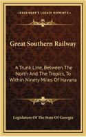 Great Southern Railway: A Trunk Line, Between the North and the Tropics, to Within Ninety Miles of Havana