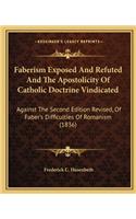Faberism Exposed And Refuted And The Apostolicity Of Catholic Doctrine Vindicated: Against The Second Edition Revised, Of Faber's Difficulties Of Romanism (1836)(English)