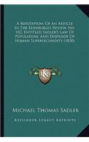 A Refutation; Of An Article In The Edinburgh Review, No. 102, Entitled Sadler's Law Of Population, And Disproof Of Human Superfecundity (1830)