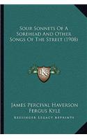 Sour Sonnets of a Sorehead and Other Songs of the Street (1908)