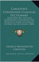 Carleton's Condensed Classical Dictionary: Being Brief But Succinct Information Concerning The Prominent Names In Classical History And Mythology (1882)
