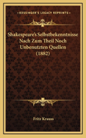 Shakespeare's Selbstbekenntnisse Nach Zum Theil Noch Unbenutzten Quellen (1882)