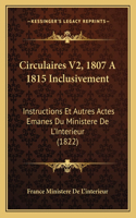 Circulaires V2, 1807 A 1815 Inclusivement: Instructions Et Autres Actes Emanes Du Ministere De L'Interieur (1822)(French)