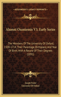 Alumni Oxoniensis V3, Early Series: The Members Of The University Of Oxford, 1500-1714, Their Parentage, Birthplace, And Year Of Birth, With A Record Of Their Degrees (1891)