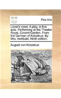 Lover's vows. A play, in five acts. Performing at the Theatre Royal, Covent-Garden. From the German of Kotzebue. By Mrs. Inchbald. Ninth edition.: (English)