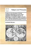 A Letter on the Sonship of Christ, Originally Addressed to Some of the Members of the Baptist Church at Edinburgh. to Which Is Added, a Review of Dr. Walker's Defence of the Doctrine of the Trinity and Eternal Sonship of Christ