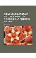 Elements D'Economie Politique Pure; Ou, Theorie de La Richesse Sociale