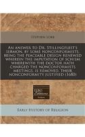 An Answer to Dr. Stillingfleet's Sermon, by Some Nonconformists, Being the Peaceable Design Renewed Wherein the Imputation of Schism Wherewith the Doctor Hath Charged the Nonconformists Meetings, Is Removed, Their Nonconformity Justified (1680)