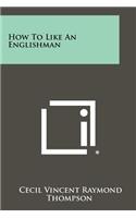 How to Like an Englishman