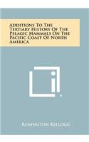 Additions To The Tertiary History Of The Pelagic Mammals On The Pacific Coast Of North America