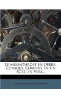 Le Misanthrope En Opera, Comique, Comedie En Un Acte, En Vers...