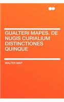 Gualteri Mapes. de Nugis Curialium Distinctiones Quinque