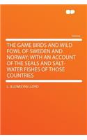 The Game Birds and Wild Fowl of Sweden and Norway; With an Account of the Seals and Salt-Water Fishes of Those Countries