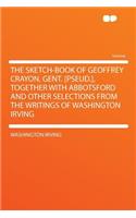 The Sketch-Book of Geoffrey Crayon, Gent. [pseud.], Together with Abbotsford and Other Selections from the Writings of Washington Irving