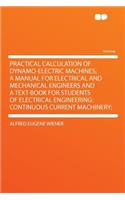 Practical Calculation of Dynamo-Electric Machines; A Manual for Electrical and Mechanical Engineers and a Text-Book for Students of Electrical Engineering: Continuous Current Machinery;
