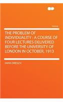 The Problem of Individuality: A Course of Four Lectures Delivered Before the University of London in October, 1913