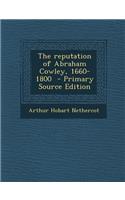 The Reputation of Abraham Cowley, 1660-1800 - Primary Source Edition