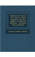 Report of General J.G. Totten, Chief Engineer, on the Subject of National Defences - Primary Source Edition