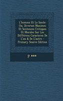 L'Homme Et Le Siecle: Ou, Diverses Maximes Et Sentences Critiques Et Morales Sur Les Differens Caracteres de L'Un & de L'Autre - Primary Source Edition: Ou, Diverses Maximes Et Sentences Critiques Et Morales Sur Les Differens Caracteres de L'Un & de L'Autre - Primary Source Edition