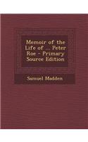 Memoir of the Life of ... Peter Roe - Primary Source Edition