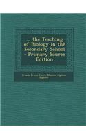 ... the Teaching of Biology in the Secondary School - Primary Source Edition