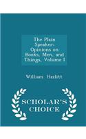 The Plain Speaker: Opinions on Books, Men, and Things, Volume I - Scholar's Choice Edition