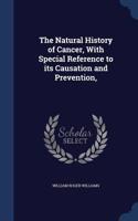 The Natural History of Cancer, with Special Reference to Its Causation and Prevention,