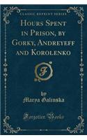 Hours Spent in Prison, by Gorky, Andreyeff and Korolenko (Classic Reprint)