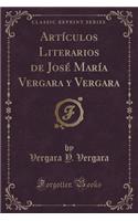 Artï¿½culos Literarios de Josï¿½ Marï¿½a Vergara y Vergara (Classic Reprint)