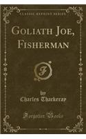 Goliath Joe, Fisherman (Classic Reprint)