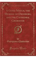 A Good Match, the Heiress of Drosberg, and the Cathedral Chorister, Vol. 3 of 3 (Classic Reprint)