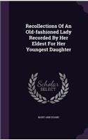 Recollections of an Old-Fashioned Lady Recorded by Her Eldest for Her Youngest Daughter