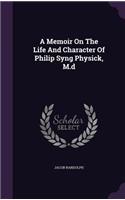 Memoir On The Life And Character Of Philip Syng Physick, M.d
