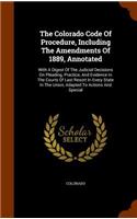 The Colorado Code Of Procedure, Including The Amendments Of 1889, Annotated: With A Digest Of The Judicial Decisions On Pleading, Practice, And Evidence In The Courts Of Last Resort In Every State In The Union, Adapted To Act(English)